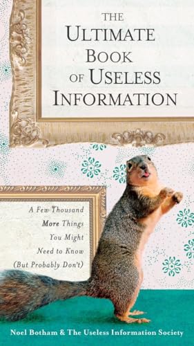 The Ultimate Book of Useless Information: A Few Thousand More Things You Might Need to Know (But Probably Don't)