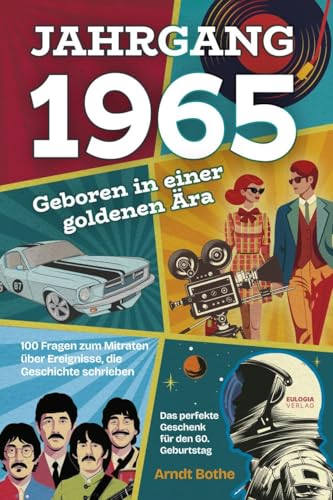 Jahrgang 1965 – Geboren in einer goldenen Ära: 100 Fragen zum Mitraten über Ereignisse, die Geschichte schrieben – Das perfekte Geschenk für den 60. Geburtstag von Eulogia Verlags GmbH