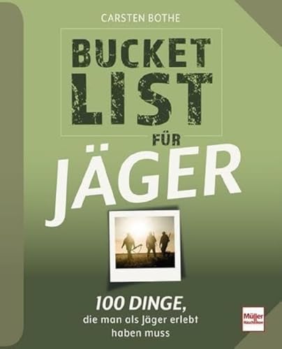 Bucketlist für Jäger: 100 Dinge, die man als Jäger erlebt haben muss