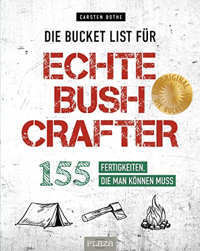 Die Bucket List für echte Bushcrafter: 155 Fertigkeiten, die man können muss. Survival-Tipps, nützliche Fähigkeiten und Aktivitäten für Wildnis und Natur von Outdoor-Profi Carsten Bothe von Plaza