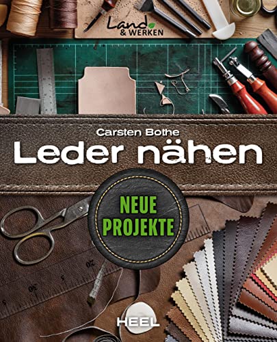 Leder nähen - Neue Projekte: Land & Werken - Die Reihe für Nachhaltigkeit und Selbstversorgung Leder nähen - Neue Projekte: Land & Werken - Die Reihe für Nachhaltigkeit und Selbstversorgung von Heel Verlag GmbH
