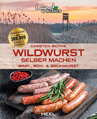 Wildwurst selber machen: Brat-, Roh- & Brühwurst: Land & Werken - Die Reihe für Nachhaltigkeit und Selbstversorgung von Heel Verlag GmbH