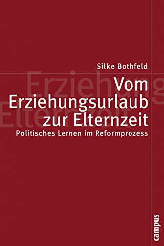Vom Erziehungsurlaub zur Elternzeit: Politisches Lernen im Reformprozess (Politik der Geschlechterverhältnisse, 28) von Campus Verlag GmbH