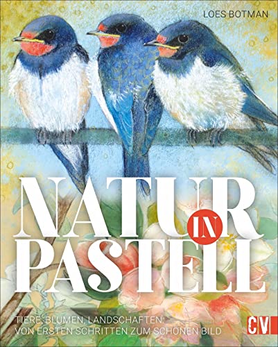 Natur in Pastell: Tiere, Blumen, Landschaften: Von ersten Schritten zum schönen Bild: Tiere, Blumen Landschaften: Vom ersten Schritt zum schönen Bild von Christophorus Verlag