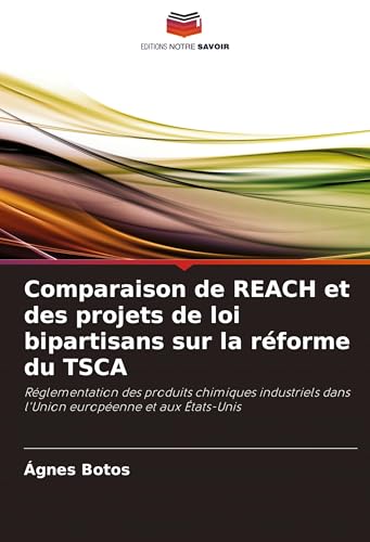 Comparaison de REACH et des projets de loi bipartisans sur la réforme du TSCA: Réglementation des produits chimiques industriels dans l'Union européenne et aux États-Unis von VDM Verlag