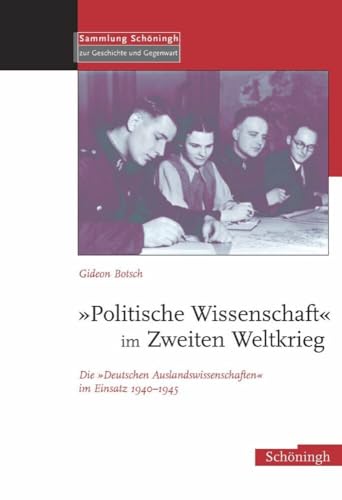 "Politische Wissenschaft" im Zweiten Weltkrieg. Die "deutschen Auslandswissenschaften" im Einsatz 1940 - 1945 von Brill | Schöningh