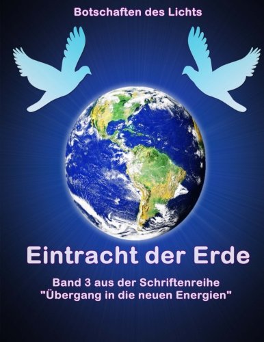 Eintracht der Erde: Band 3 aus der Schriftenreihe "Übergang in die neuen Energien"