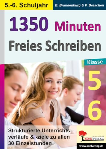 1350 Minuten Freies Schreiben / Klasse 5-6: Strukturierte Unterrichtsverläufe & -ziele zu allen 30 Einzelstunden: Strukturierte Unterrichtsverläufe und -ziele zu allen 30 Einzelstunden von KOHL VERLAG Der Verlag mit dem Baum