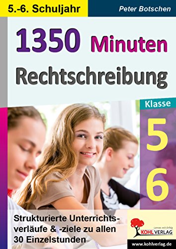 1350 Minuten Rechtschreibung / Klasse 5-6: Strukturierte Unterrichtsverläufe & -ziele zu allen 30 Einzelstunden