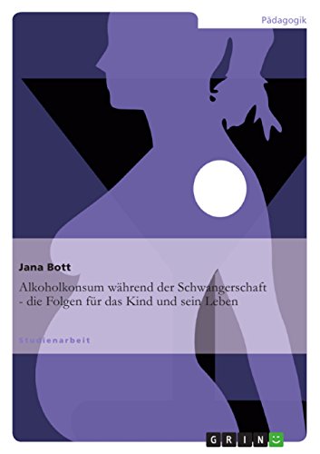 Alkoholkonsum während der Schwangerschaft. Folgen für das Kind und sein Leben von GRIN Verlag