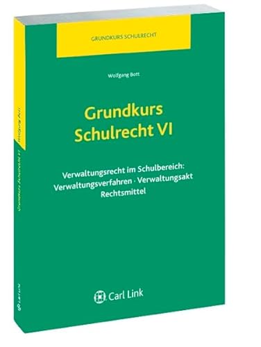Grundkurs Schulrecht VI: Verwaltungsrecht im Schulbereich: Verwaltungsverfahren, Verwaltungsakt, Rechtsmittel