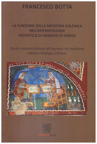 La funzione della medicina galenica nell'antropologia patristica di Nemesio di Emesa. Studio interdisciplinare nell'incrocio tra medicina antica e telogia cristiana La funzione della medicina galenica nell'antropologia patristica di Nemesio di Emesa. Studio interdisciplinare nell'incrocio tra medicina antica e telogia cristiana von ALE