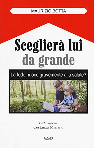 Sceglierà lui da grande. La fede nuoce gravemente alla salute? (Itinerari della fede) von ESD-Edizioni Studio Domenicano