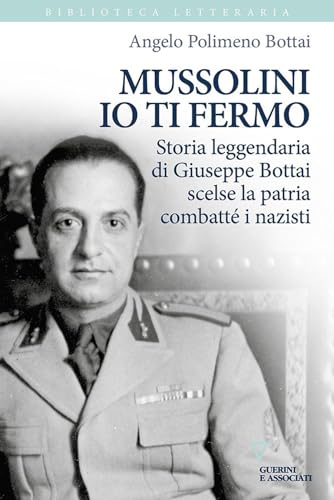 Mussolini io ti fermo. Storia leggendaria di Giuseppe Bottai scelse la patria combatté i nazisti (Biblioteca letteraria) von Guerini e Associati