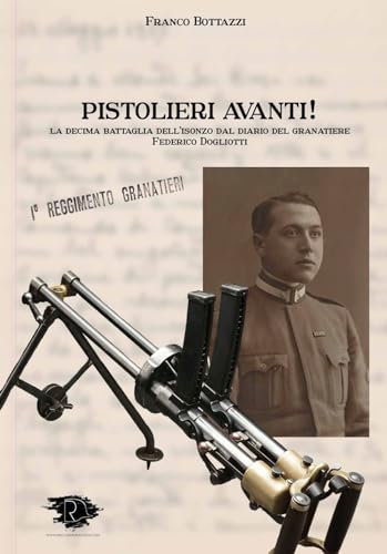 Pistolieri Avanti! La decima battaglia dell'Isonzo dal diario del granatiere Federico Dogliotti von Ravizza