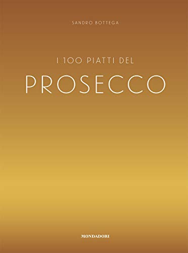 I 100 piatti del prosecco I 100 piatti del prosecco von Mondadori Electa