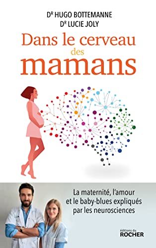 Dans le cerveau des mamans: La maternité, l'amour et le baby-blues expliqués par les neurosciences
