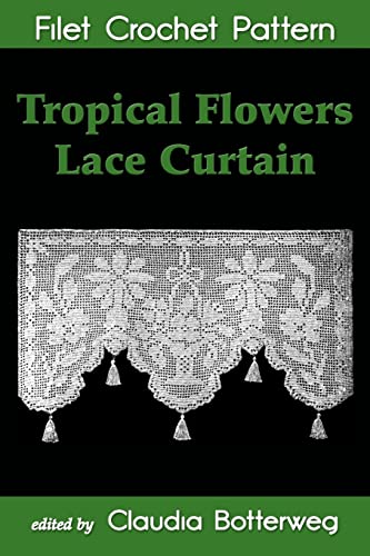 Tropical Flowers Lace Curtain Filet Crochet Pattern: Complete Instructions and Chart von CREATESPACE