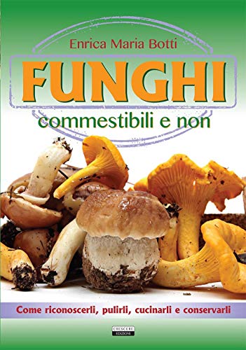 Funghi commestibili e non. Come riconoscerli, pulirli, cucinarli e conservarli (Manuali) von Crescere