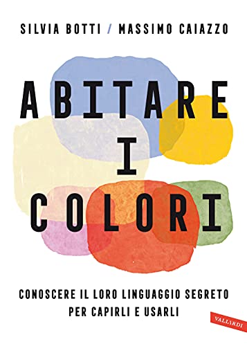 Abitare i colori. Conoscere il loro linguaggio per capirli e usarli von Vallardi A.