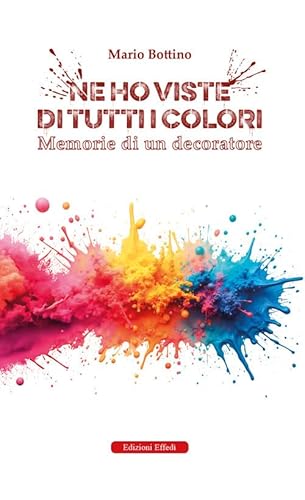 Ne ho viste di tutti i colori. Memorie di un decoratore Ne ho viste di tutti i colori. Memorie di un decoratore von Edizioni Effedì