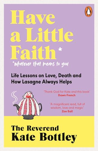 Have A Little Faith: Life Lessons on Love, Death and How Lasagne Always Helps