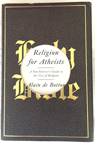 Religion for Atheists: A Non-Believer's Guide to the Uses of Religion