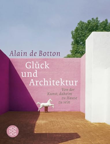 Glück und Architektur: Von der Kunst, daheim zu Hause zu sein von FISCHERVERLAGE