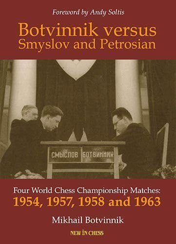 Botvinnik versus Smyslov and Petrosian: Four World Chess Championship Matches: 1954, 1957, 1958 and 1963 von New in Chess