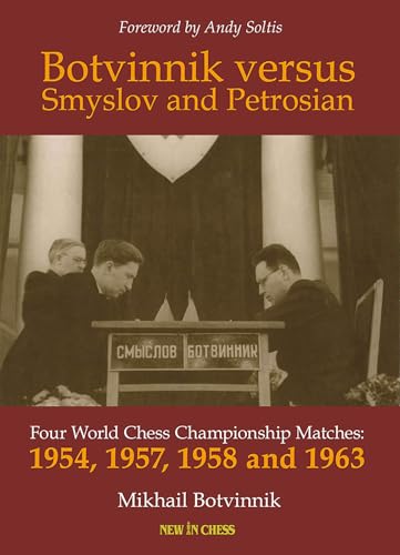 Botvinnik versus Smyslov and Petrosian: Four World Chess Championship Matches: 1954, 1957, 1958 and 1963 von New In Chess