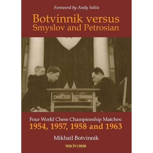 Botvinnik versus Smyslov and Petrosian: Four World Chess Championship Matches: 1954, 1957, 1958 and 1963