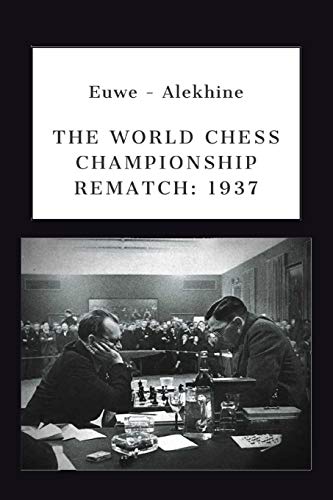 Euwe - Alekhine: THE WORLD CHESS CHAMPIONSHIP REMATCH (1937) (Alekhine's World Chess Championships, Band 1) von Independently Published