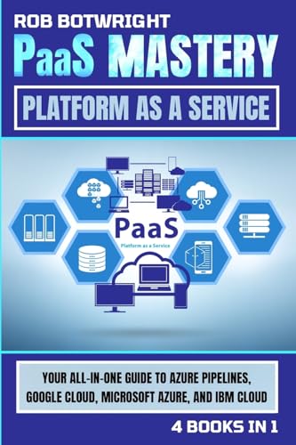 PaaS Mastery: Your All-In-One Guide To Azure Pipelines, Google Cloud, Microsoft Azure, And IBM Cloud von Pastor Publishing Ltd