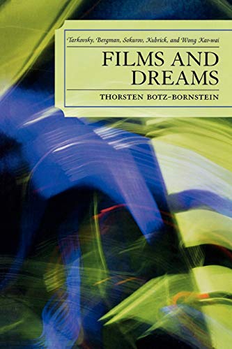 Films and Dreams: Tarkovsky, Bergman, Sokurov, Kubrick, and Wong Kar-Wai: Tarkovsky, Bergman, Sokurov, Kubrick, and Wong KarWai Films and Dreams: Tarkovsky, Bergman, Sokurov, Kubrick, and Wong Kar-Wai: Tarkovsky, Bergman, Sokurov, Kubrick, and Wong KarWai von Lexington Books