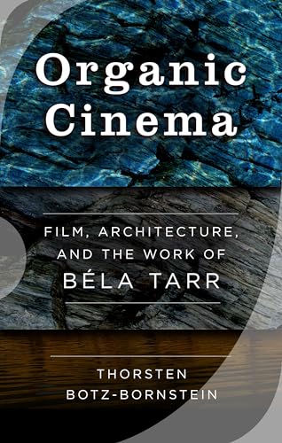 Organic Cinema: Film, Architecture, and the Work of Béla Tarr von Berghahn Books