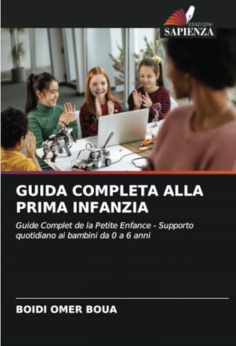 GUIDA COMPLETA ALLA PRIMA INFANZIA: Guide Complet de la Petite Enfance - Supporto quotidiano ai bambini da 0 a 6 anni von Edizioni Sapienza