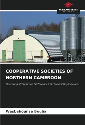 COOPERATIVE SOCIETIES OF NORTHERN CAMEROON: Marketing Strategy and Performance of Farmers' Organizations von Our Knowledge Publishing