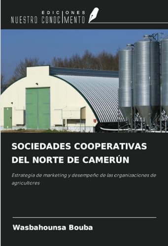 SOCIEDADES COOPERATIVAS DEL NORTE DE CAMERÚN: Estrategia de marketing y desempeño de las organizaciones de agricultores von Ediciones Nuestro Conocimiento