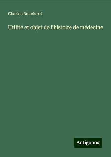 Utilité et objet de l'histoire de médecine von Antigonos Verlag