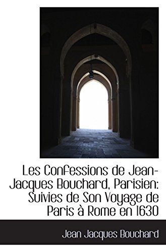 Les Confessions de Jean-Jacques Bouchard, Parisien: Suivies de Son Voyage de Paris à Rome en 1630 von BiblioBazaar