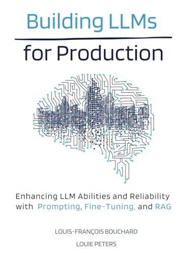 Building LLMs for Production: Enhancing LLM Abilities and Reliability with Prompting, Fine-Tuning, and RAG Building LLMs for Production: Enhancing LLM Abilities and Reliability with Prompting, Fine-Tuning, and RAG