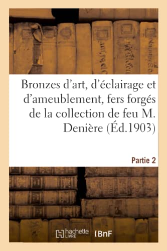 Bronzes d'art, d'éclairage et d'ameublement, fers forgés, cheminées, marbres: de la Collection de Feu M. Denière. Partie 2 von HACHETTE BNF