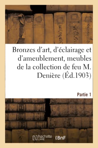 Bronzes d'art, d'éclairage et d'ameublement, meubles de la collection de feu M. Denière. Partie 1 von Hachette Livre BNF