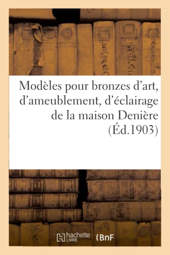 Modèles pour bronzes d'art, d'ameublement, d'éclairage et de grande décoration de la maison Denière von HACHETTE BNF