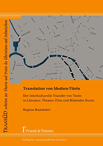 Translation von Medien-Titeln: Der interkulturelle Transfer von Titeln in Literatur, Theater, Film und Bildender Kunst (TRANSÜD. Arbeiten zur Theorie und Praxis des Übersetzens und Dolmetschens) von Frank & Timme