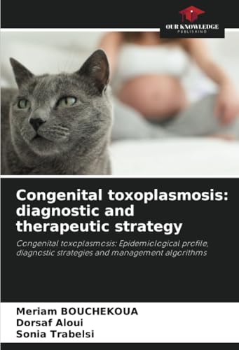 Congenital toxoplasmosis: diagnostic and therapeutic strategy: Congenital toxoplasmosis: Epidemiological profile, diagnostic strategies and management algorithms von Our Knowledge Publishing