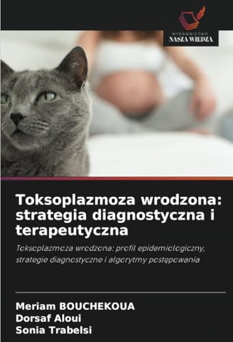 Toksoplazmoza wrodzona: strategia diagnostyczna i terapeutyczna: Toksoplazmoza wrodzona: profil epidemiologiczny, strategie diagnostyczne i algorytmy ... diagnostyczne i algorytmy post¿powania von Wydawnictwo Nasza Wiedza