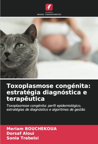 Toxoplasmose congénita: estratégia diagnóstica e terapêutica: Toxoplasmose congénita: perfil epidemiológico, estratégias de diagnóstico e algoritmos de gestão von Edições Nosso Conhecimento