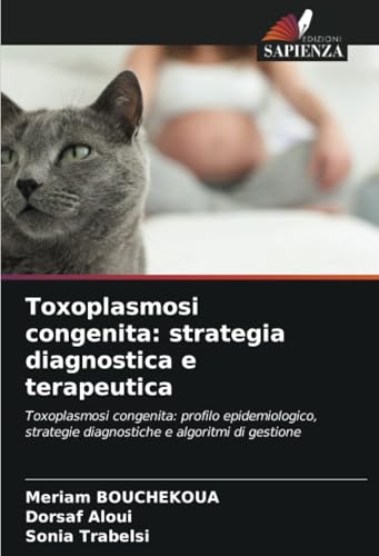Toxoplasmosi congenita: strategia diagnostica e terapeutica: Toxoplasmosi congenita: profilo epidemiologico, strategie diagnostiche e algoritmi di gestione von Edizioni Sapienza