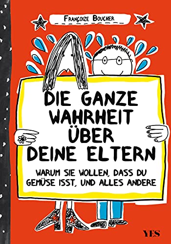 Die ganze Wahrheit über deine Eltern: Warum sie wollen, dass du Gemüse isst, und der ganze Rest von Yes Publishing